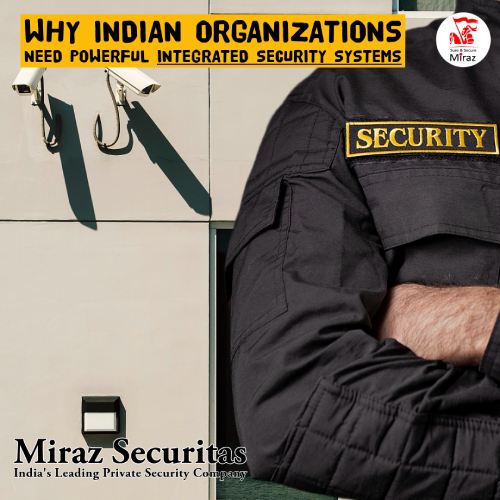 Miraz Securitas, India’s top security services provider for banking, retail, hospitality, and healthcare, establishments shares the benefits of an integrated security system for Indian organizations